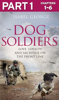 Скачать Dog Soldiers: Part 1 of 3: Love, loyalty and sacrifice on the front line - Isabel  George