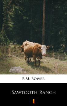 Скачать Sawtooth Ranch - B.M.  Bower