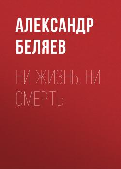 Скачать Ни жизнь, ни смерть - Александр Беляев