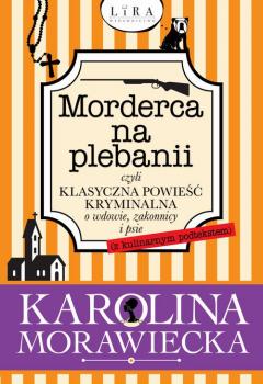 Скачать Morderca na plebanii czyli klasyczna powieść kryminalna o wdowie, zakonnicy i psie - Karolina Morawiecka