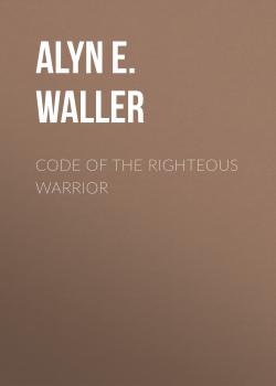 Скачать Code of the Righteous Warrior - Alyn E. Waller