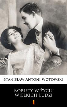 Скачать Kobiety w życiu wielkich ludzi - Stanisław Antoni Wotowski