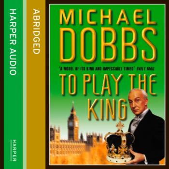 Скачать To Play the King - Michael Dobbs