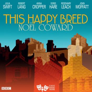 Скачать This Happy Breed (Classic Radio Theatre) - Coward Noel