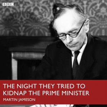 Скачать Night They Tried To Kidnap The Prime Minister, The (BBC R4) - Martin Jameson