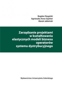 Скачать ZarzÄ…dzanie projektami w ksztaÅ‚towaniu elastycznych modeli biznesu operatorÃ³w systemu dystrybucyjnego - Bogdan Nogalski