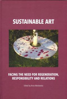Скачать Sustainable art Facing the need for regeneration, responsibility and relations - Anna Markowska