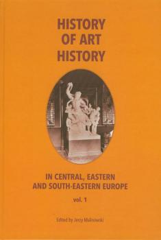 Скачать History of art history in central eastern and south-eastern Europe vol. 1 - Jerzy Malinowski