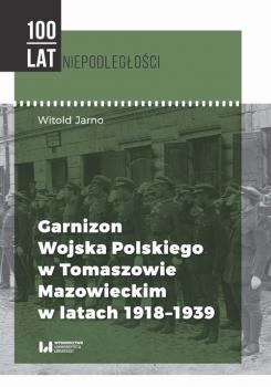 Скачать Garnizon Wojska Polskiego w Tomaszowie Mazowieckim w latach 1918-1939 - Witold Jarno