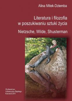 Скачать Literatura i filozofia w poszukiwaniu sztuki Å¼ycia: Nietzsche, Wilde, Shusterman - Alina Mitek-Dziemba