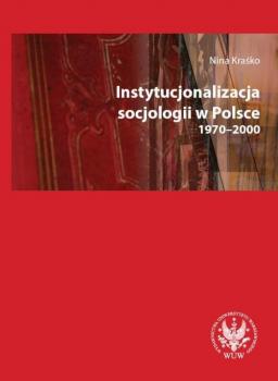 Скачать Instytucjonalizacja socjologii w Polsce 1970-2000 - Nina KraÅ›ko