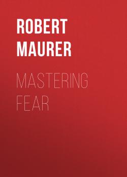 Скачать Mastering Fear - Robert Maurer