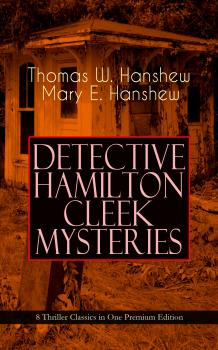 Скачать DETECTIVE HAMILTON CLEEK MYSTERIES – 8 Thriller Classics in One Premium Edition - Thomas W.  Hanshew
