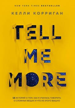 Скачать Tell me more. 12 историй о том, как я училась говорить о сложных вещах и что из этого вышло - Келли Корриган