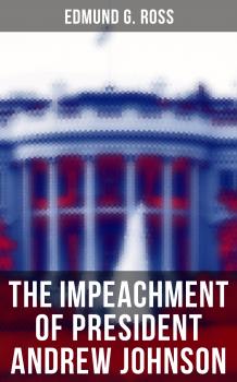 Скачать The Impeachment of President Andrew Johnson - Edmund G.  Ross