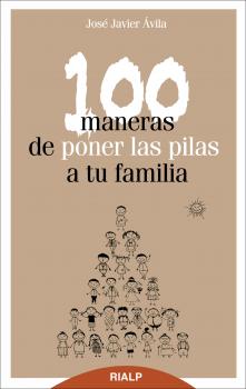 Скачать 100 maneras de poner las pilas a tu familia - JosÃ© Javier Ãvila MartÃ­nez