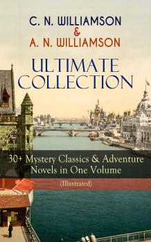 Скачать C. N. WILLIAMSON & A. N. WILLIAMSON Ultimate Collection: 30+ Mystery Classics & Adventure Novels in One Volume (Illustrated) - Charles Norris  Williamson