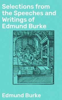 Скачать Selections from the Speeches and Writings of Edmund Burke - Edmund Burke