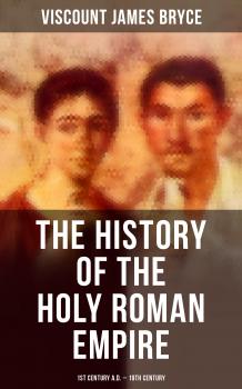 Скачать The History of the Holy Roman Empire: 1st Century A.D. - 19th Century - Viscount James Bryce