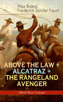 Скачать ABOVE THE LAW + ALCATRAZ + THE RANGELAND AVENGER (Wild West Trilogy) - Max Brand