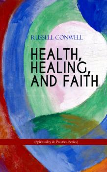 Скачать HEALTH, HEALING, AND FAITH (Spirituality & Practice Series) - Russell  Conwell
