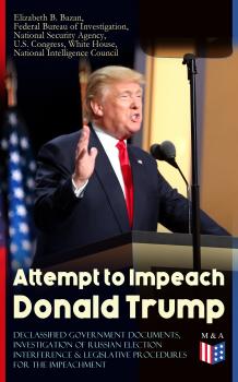 Скачать Attempt to Impeach Donald Trump - Declassified Government Documents, Investigation of Russian Election Interference & Legislative Procedures for the Impeachment - Federal Bureau of  Investigation