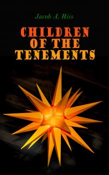 Скачать Children of the Tenements - Jacob A.  Riis