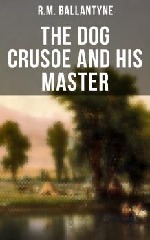 Скачать The Dog Crusoe and His Master - R.M.  Ballantyne