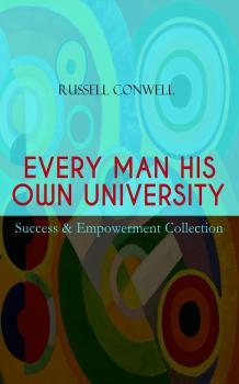 Скачать EVERY MAN HIS OWN UNIVERSITY – Success & Empowerment Collection - Russell  Conwell