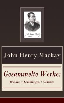 Скачать Gesammelte Werke: Romane + Erzählungen + Gedichte - John Henry  MacKay