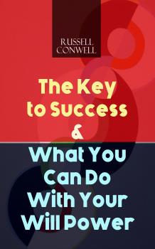 Скачать The Key to Success & What You Can Do With Your Will Power - Russell  Conwell