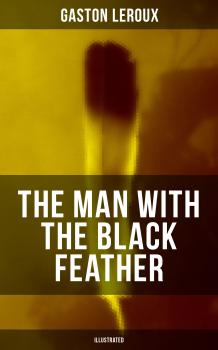 Скачать THE MAN WITH THE BLACK FEATHER (Illustrated) - Gaston  Leroux