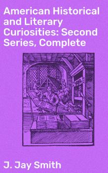 Скачать American Historical and Literary Curiosities: Second Series, Complete - J. Jay Smith