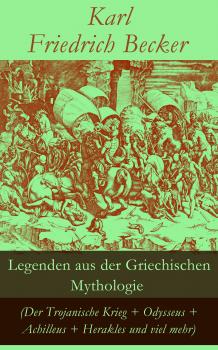 Скачать Legenden aus der Griechischen Mythologie (Der Trojanische Krieg + Odysseus + Achilleus + Herakles und viel mehr) - Karl Friedrich Becker