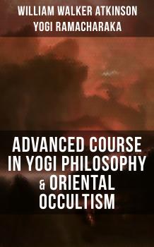 Скачать ADVANCED COURSE IN YOGI PHILOSOPHY & ORIENTAL OCCULTISM - Yogi  Ramacharaka