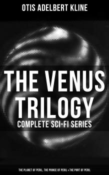 Скачать The Venus Trilogy - Complete Sci-Fi Series: The Planet of Peril, The Prince of Peril & The Port of Peril - Otis Adelbert  Kline