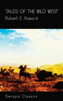 Скачать Tales of the Wild West (Serapis Classics) - Robert E.  Howard