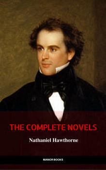 Скачать Nathaniel Hawthorne: The Complete Novels (Manor Books) (The Greatest Writers of All Time) - Manor  Books
