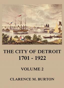 Скачать The City of Detroit, 1701 -1922, Volume 2 - Clarence Monroe Burton