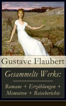 Скачать Gesammelte Werke: Romane + Erzählungen + Memoiren + Reiseberichte - Гюстав Флобер