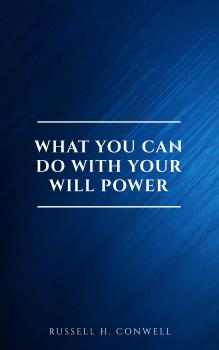 Скачать What You Can Do With Your Will Power - Russell H.  Conwell