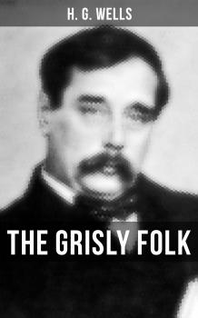 Скачать THE GRISLY FOLK - H. G. Wells