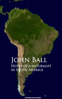 Скачать Notes of a naturalist in South America - John  Ball