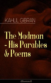 Скачать The Madman - His Parables & Poems (Illustrated) - Kahlil Gibran