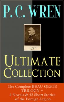 Скачать P. C. WREN Ultimate Collection: The Complete BEAU GESTE TRILOGY + 4 Novels & 42 Short Stories of the Foreign Legion - P. C. Wren