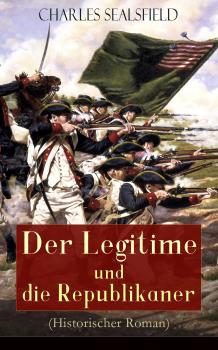 Скачать Der Legitime und die Republikaner (Historischer Roman) - Charles  Sealsfield