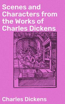 Скачать Scenes and Characters from the Works of Charles Dickens - Charles Dickens