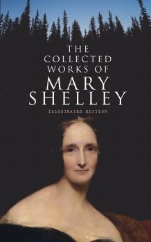 Скачать The Collected Works of Mary Shelley (Illustrated Edition) - Мэри Шелли