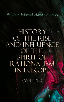Скачать History of the Rise and Influence of the Spirit of Rationalism in Europe (Vol.1&2) - William Edward Hartpole Lecky