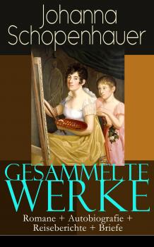 Скачать Gesammelte Werke: Romane + Autobiografie + Reiseberichte + Briefe - Johanna  Schopenhauer